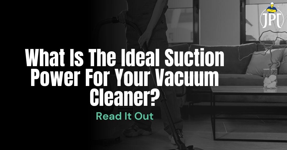 Discover the ideal suction power for your vacuum cleaner with JPT Tools. Learn how to choose the right vacuum for different cleaning needs. Read It Now